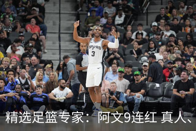 精选足篮专家：阿文9连红 真人、卢西奥、老伟8连红