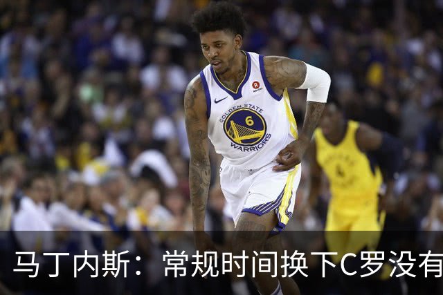 马丁内斯：常规时间换下C罗没有意义，我将带着感激和骄傲离开